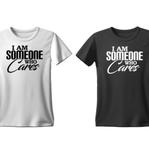 Two t-shirts side by side displaying the text 'I Am Someone Who Cares.' The shirt on the left is white with black text, while the shirt on the right is black with white text. Both t-shirts have a bold, inspiring font with the word ‘Cares’ written in an elegant cursive style.